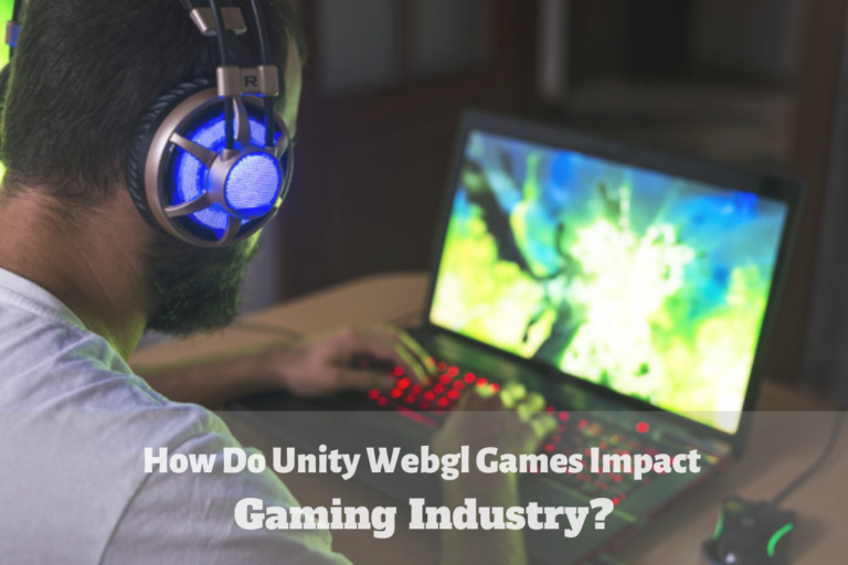 How Do Unity Webgl Games Impact The Gaming Industry?